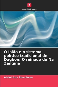 O Islão e o sistema político tradicional de Dagbon: O reinado de Na Zangina (Portuguese Edition)