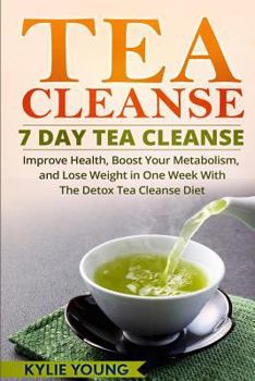 Paperback Tea Cleanse: 7 Day Tea Cleanse: Improve Health, Boost Your Metabolism, and Lose Weight in One Week With The Detox Tea Cleanse Diet Book