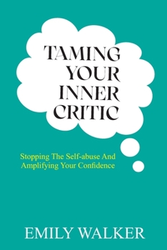 Paperback Taming Your Inner Critic: Stopping the Self-Abuse and Amplifying Your Confidence Book