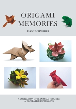 Paperback Origami Memories, A Collection of 31 Origami Animals, Flowers and Creative Expressions: Japanese Paper Folding for Kids and Adults: A Fun and Relaxing Book