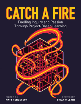 Paperback Catch a Fire: Fuelling Inquiry and Passion Through Project-Based Learning Book