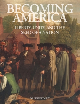 Becoming America: Liberty, Unity, and The Seed of A Nation