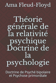 Paperback Théorie générale de la relativité psychique Doctrine de la psychologie: Doctrine de Psyché bipolaire et Psychose primordiale [French] Book