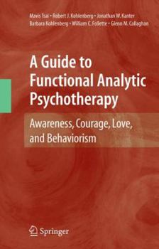 Hardcover A Guide to Functional Analytic Psychotherapy: Awareness, Courage, Love, and Behaviorism Book