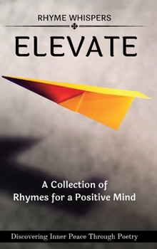 Elevate - A Collection of Rhymes for a Positive Mind: Discovering Inner Peace Through Poetry
