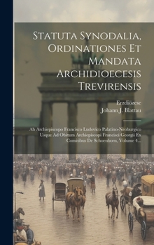 Hardcover Statuta Synodalia, Ordinationes Et Mandata Archidioecesis Trevirensis: Ab Archiepiscopo Francisco Ludovico Palatino-neoburgico Usque Ad Obitum Archiep [Latin] Book