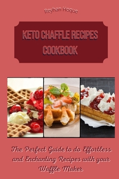 Paperback Keto Chaffle Recipes Cookbook: The Perfect Guide to do Effortless and Enchanting Recipes with your Waffle Maker Book