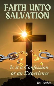 Paperback Faith Unto Salvation: Is It A Confession Or An Experience Book