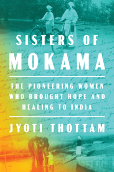 Hardcover Sisters of Mokama: The Pioneering Women Who Brought Hope and Healing to India Book