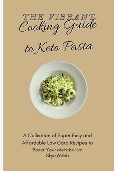 Paperback The Vibrant Cooking Guide to Keto Pasta: A Collection of Super Easy and Affordable Low Carb Recipes to Boost Your Metabolism Book