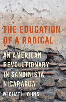 Paperback The Education of a Radical: An American Revolutionary in Sandinista Nicaragua Book
