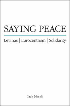 Saying Peace: Levinas, Eurocentrism, Solidarity - Book  of the SUNY Series in Theology and Continental Thought