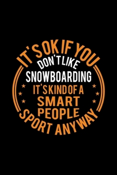 It's Okay If You Don't Like Snowboarding It's Kind Of A Smart People Sport Anyway: Lined Journal, 120 Pages, 6x9 Sizes, Funny Snowboarding Notebook Gift For Snowboarding Player