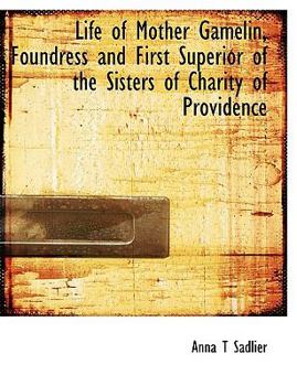 Life Of Mother Gamelin: Foundress And First Superior Of The Sisters Of Charity Of Providence