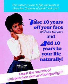 Paperback How to Take 10 Years Off Your Face Without Surgery and Add 10 Years to Your Life Naturally Book