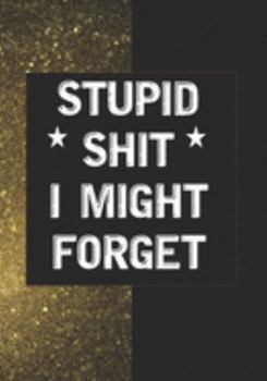 Stupid Shit I Might Forget: Blank Lined Journal/notebook Organizer for Women Men,Employee Appreciation Gifts for Coworker, Students Teachers (Funny, jokes, sarcasm)