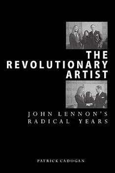The Revolutionary Artist: John Lennon's Radical Years