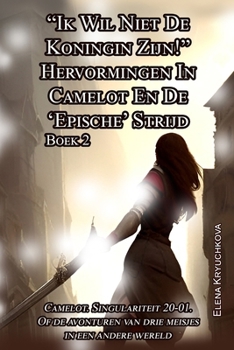 Boek 2. “Ik Wil Niet De Koningin Zijn!” Hervormingen In Camelot En De ‘Epische’ Strijd (Dutch Edition)