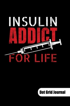 Paperback Insulin addict for life. Dot Grid Journal: Diabetes Journal as diabetes gifts, Dot Grid Paper 6x9. Book