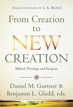 Hardcover From Creation to New Creation: Biblical Theology and Exegesis Book