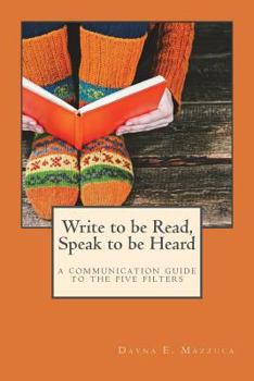 Paperback Write to be Read, Speak to be Heard: a communication guide to the five filters Book