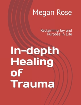 Paperback In-depth Healing of Trauma: Reclaiming Joy and Purpose in Life Book