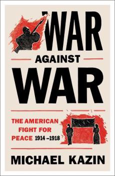 Hardcover War Against War: The American Fight for Peace, 1914-1918 Book