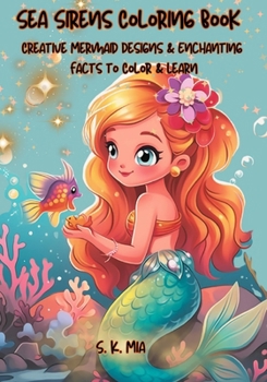 Sea Sirens Coloring Book: Creative Mermaid Designs & Enchanting Facts to Color & Learn