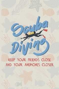 Paperback Scuba Diving Keep Your Friends Close And Your Anenomes Closer: Scuba Diving Log Book - Notebook Journal For Certification, Courses & Fun - Unique Divi Book