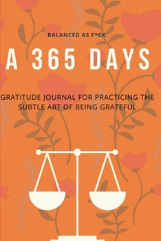 Balanced as F*ck: A 365 Days Gratitude Journal for Practicing the Subtle Art of Being Grateful