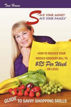Paperback Save Your Money, Save Your Family TM Guide to Savvy Shopping Skills: How to Reduce Your Weekly Grocery Bill to $85 Per Week--Or Less! Book