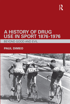 Paperback A History of Drug Use in Sport: 1876 - 1976: Beyond Good and Evil Book