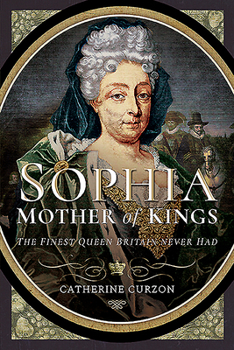 Paperback Sophia - Mother of Kings: The Finest Queen Britain Never Had Book