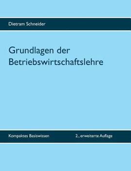 Grundlagen der Betriebswirtschaftslehre: Kompaktes Basiswissen - 2., erweiterte Auflage