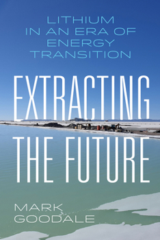Hardcover Extracting the Future: Lithium in an Era of Energy Transition Book