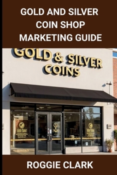 Gold and Silver Coin Shop Marketing Guide: Building Trust, Visibility, and SEO for Precious Metals Retail Businesses
