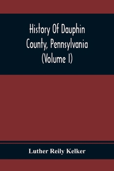 Paperback History Of Dauphin County, Pennsylvania (Volume I) Book