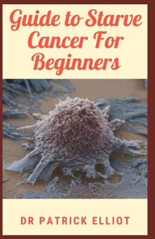 Paperback Guide to Starve Cancer For Beginners: Receiving a cancer diagnosis can feel like you've been completely blindsided from reality Book