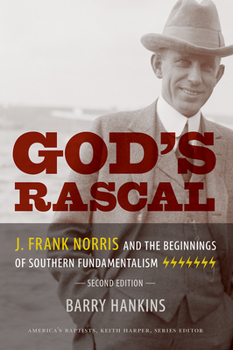 God's Rascal: J. Frank Norris & the Beginnings of Southern Fundamentalism (Religion and the South) - Book  of the America’s Baptists