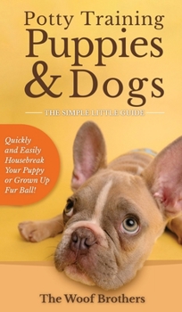 Hardcover Potty Training Puppies & Dogs - The Simple Little Guide: Quickly and Easily Housebreak Your Puppy or Grown up Fur Ball Book