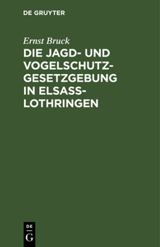 Hardcover Die Jagd- Und Vogelschutz-Gesetzgebung in Elsaß-Lothringen [German] Book