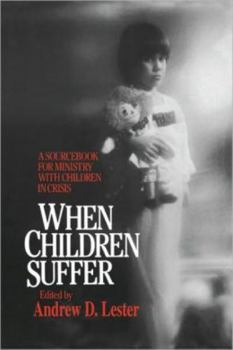 Paperback When Children Suffer: A Sourcebook for Ministry with Children in Crisis Book