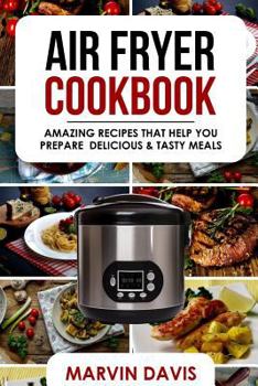 Paperback Air Fryer Cookbook: Amazing recipes that help you prepare delicious & tasty meals Book