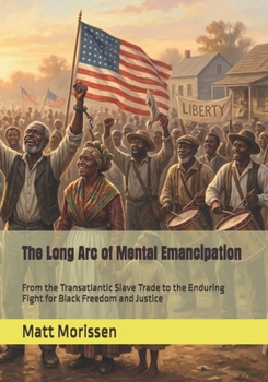 The Long Arc of Mental Emancipation: From the Transatlantic Slave Trade to the Enduring Fight for Black Freedom and Justice