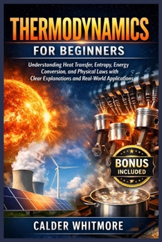 Paperback Thermodynamics for Beginners: Understanding Heat Transfer, Entropy, Energy Conversion, and Physical Laws with Clear Explanations and Real-World Applic Book