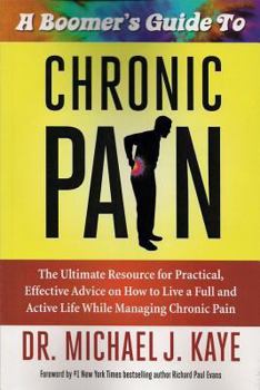 Paperback A Boomer's Guide to Chronic Pain: The Ultimate Resource for Practical, Effective Advice on How to Live a Full and Active Life While Managing Chronic P Book