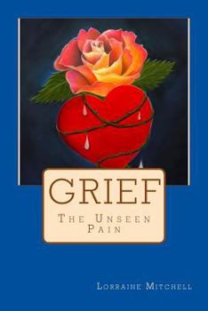 Paperback Grief the Unseen Pain: Losing a Loved One Book