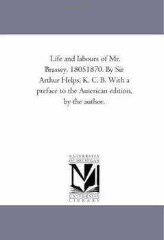 Paperback Life and Labours of Mr. Brassey. 1805-1870. by Sir Arthur Helps, K. C. B. With A Preface to the American Edition, by the Author. Book