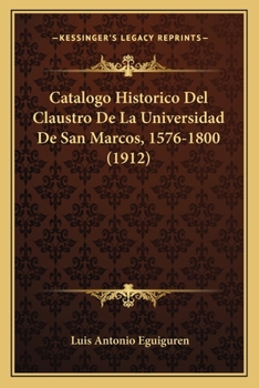 Paperback Catalogo Historico Del Claustro De La Universidad De San Marcos, 1576-1800 (1912) [Spanish] Book