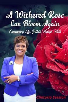 Paperback A Withered Rose Can Bloom Again: Overcoming Life's Pitfalls Through Faith Book